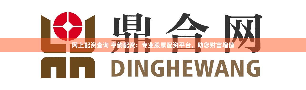 网上配资查询 亨韵配资：专业股票配资平台，助您财富增值